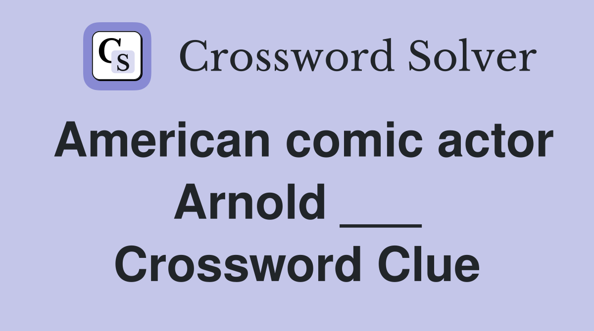 American comic actor Arnold ___ Crossword Clue