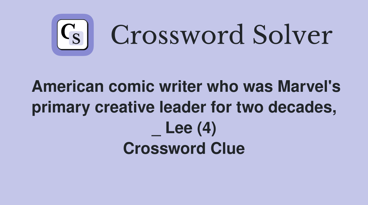 American comic writer who was Marvel's primary creative leader for two decades, _ Lee (4) Crossword Clue