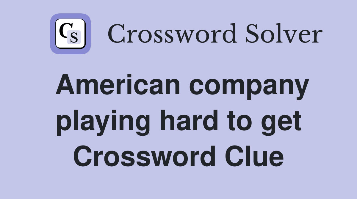 American company playing hard to get Crossword Clue