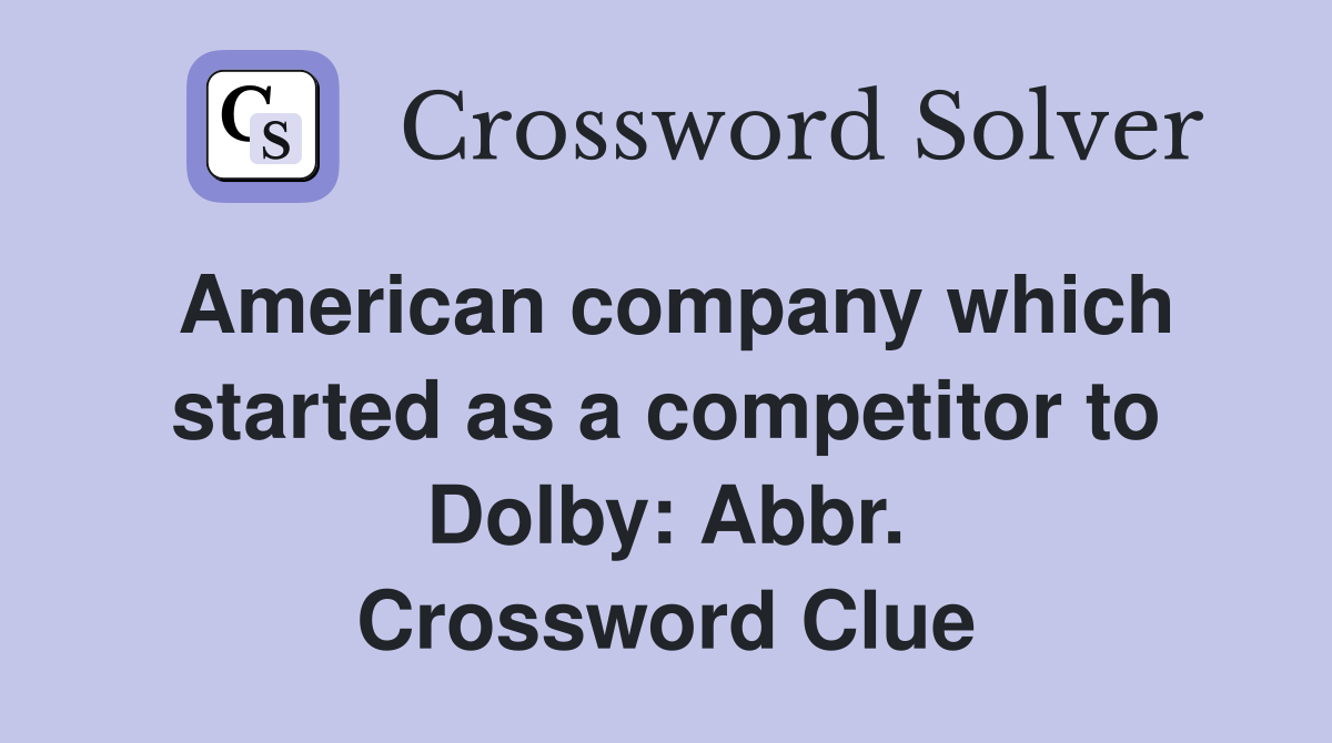 American company which started as a competitor to Dolby: Abbr. Crossword Clue