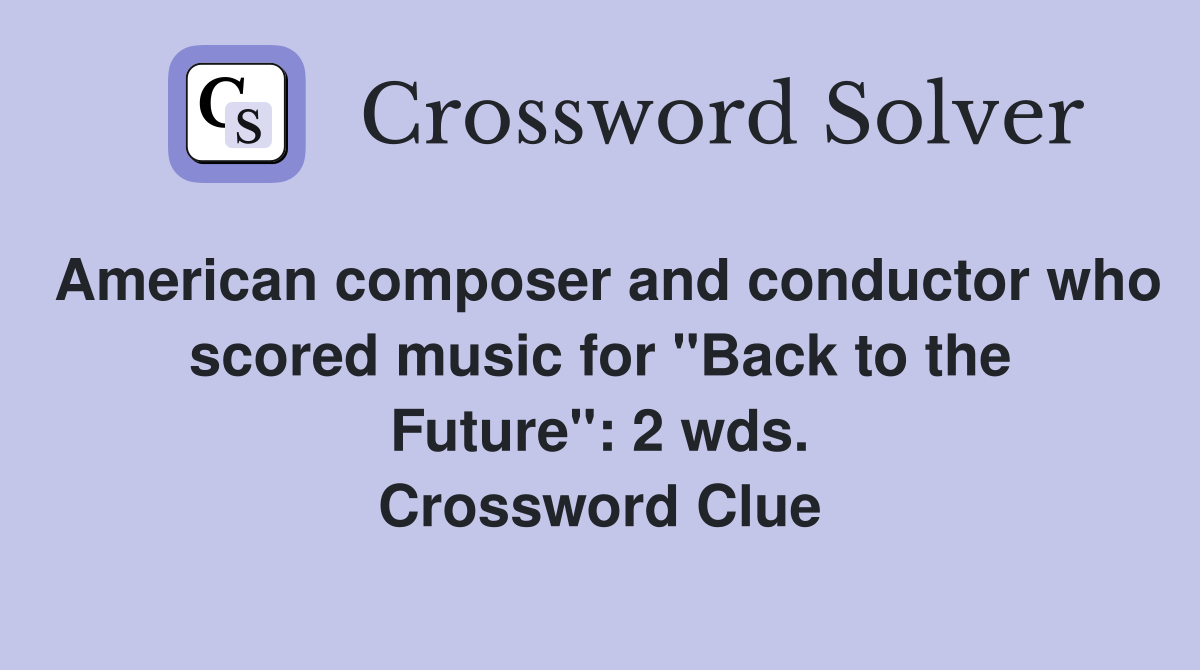 American composer and conductor who scored music for "Back to the Future": 2 wds. Crossword Clue