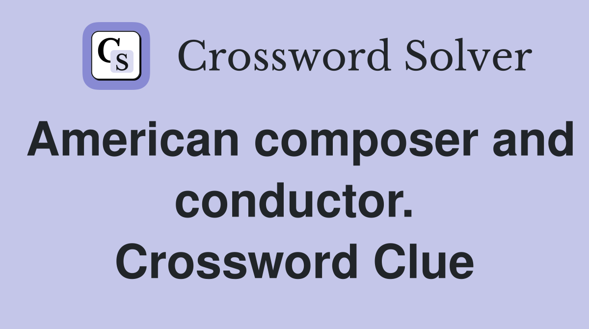 American composer and conductor. Crossword Clue
