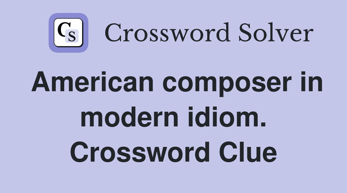 American composer in modern idiom. Crossword Clue