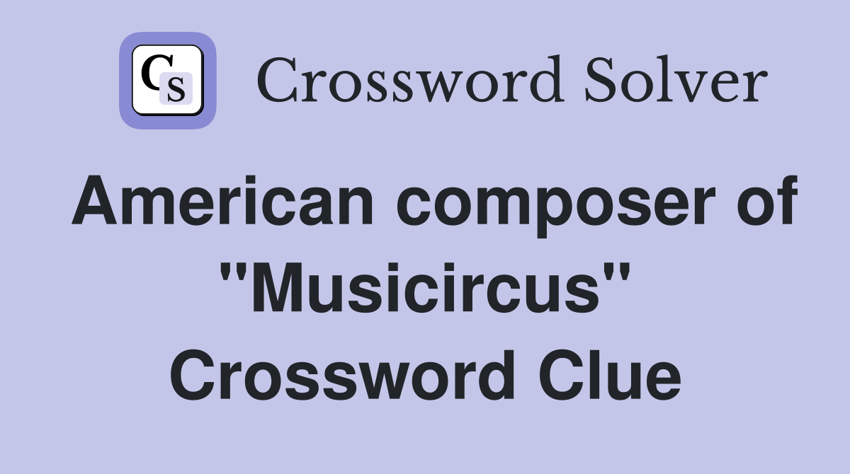 American composer of "Musicircus" Crossword Clue