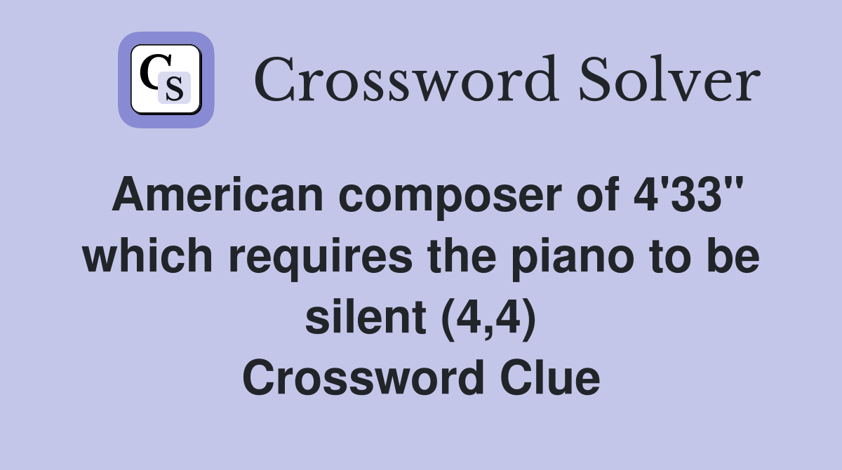 American composer of 4'33" which requires the piano to be silent (4,4) Crossword Clue