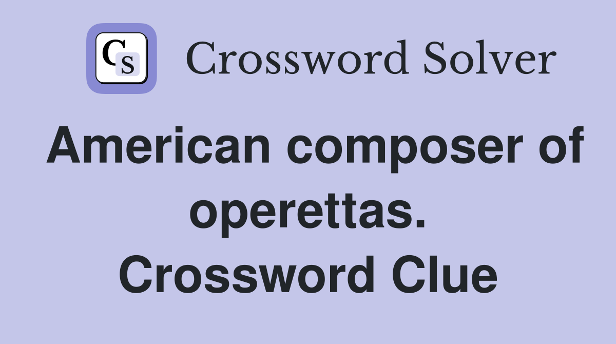 American composer of operettas. Crossword Clue