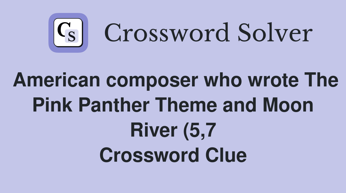 American composer who wrote The Pink Panther Theme and Moon River (5 7 American composer who wrote The Pink Panther Theme and Moon River (5 7