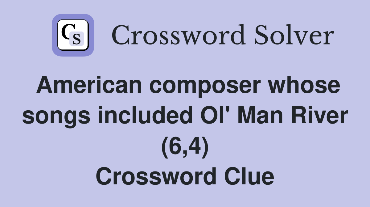 American composer whose songs included Ol' Man River (6,4) Crossword Clue
