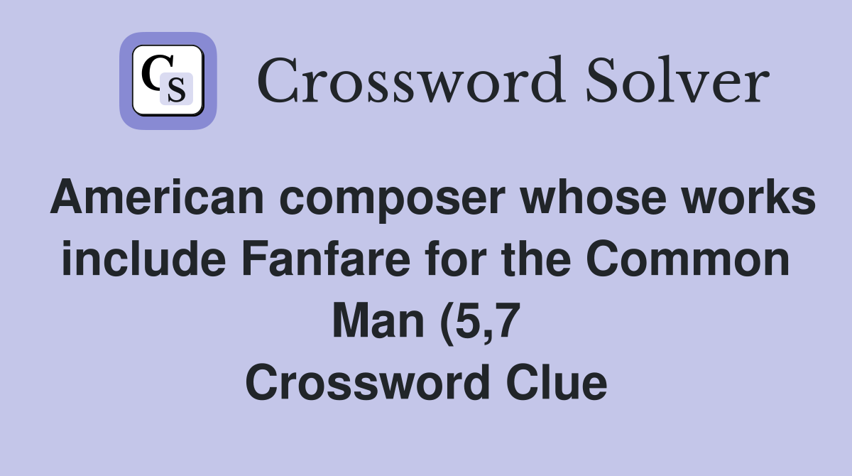 American composer whose works include Fanfare for the Common Man (5 7 American composer whose works include Fanfare for the Common Man (5 7
