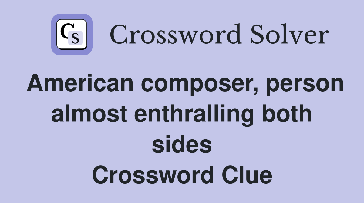 American composer, person almost enthralling both sides Crossword Clue