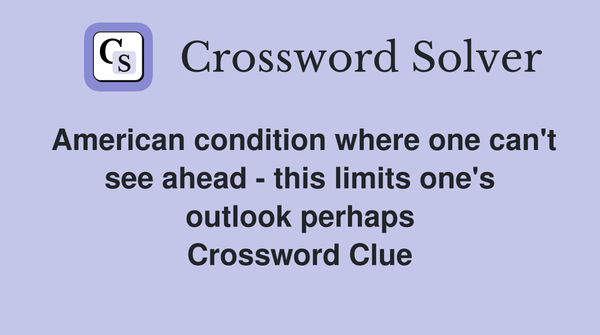 American condition where one can't see ahead - this limits one's outlook perhaps Crossword Clue