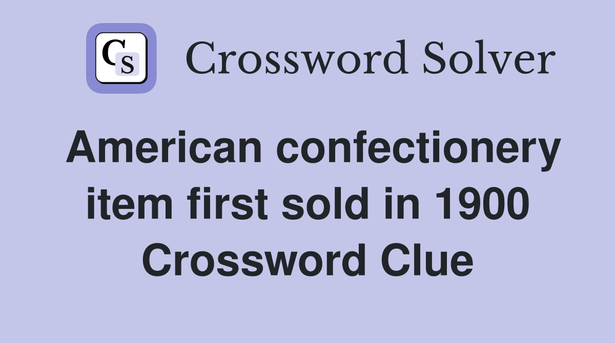 American confectionery item first sold in 1900 Crossword Clue