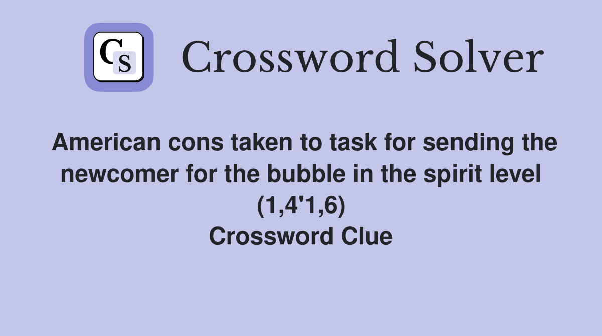 American cons taken to task for sending the newcomer for the bubble in the spirit level (1,4'1,6) Crossword Clue