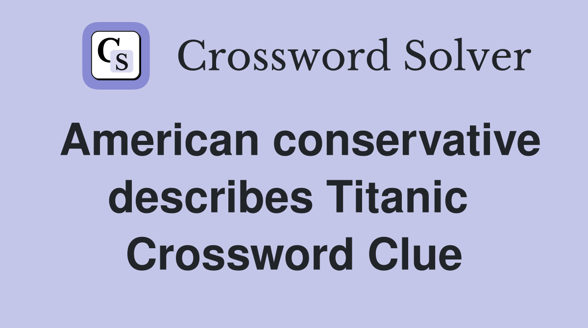 American conservative describes Titanic  Crossword Clue