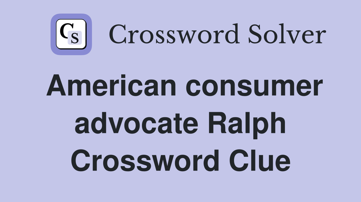 American consumer advocate Ralph Crossword Clue