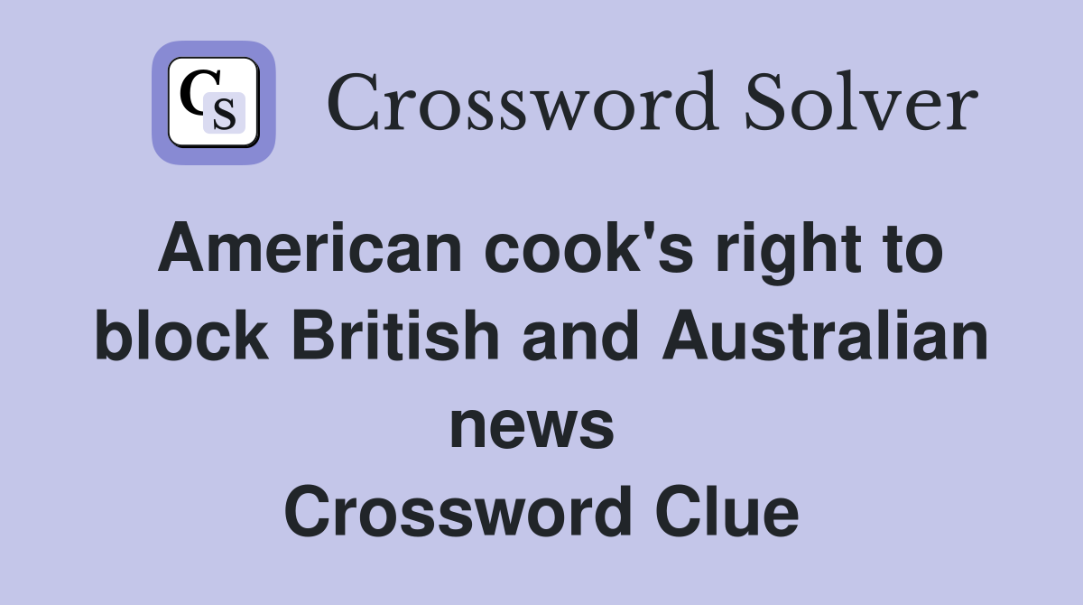 American cook's right to block British and Australian news  Crossword Clue