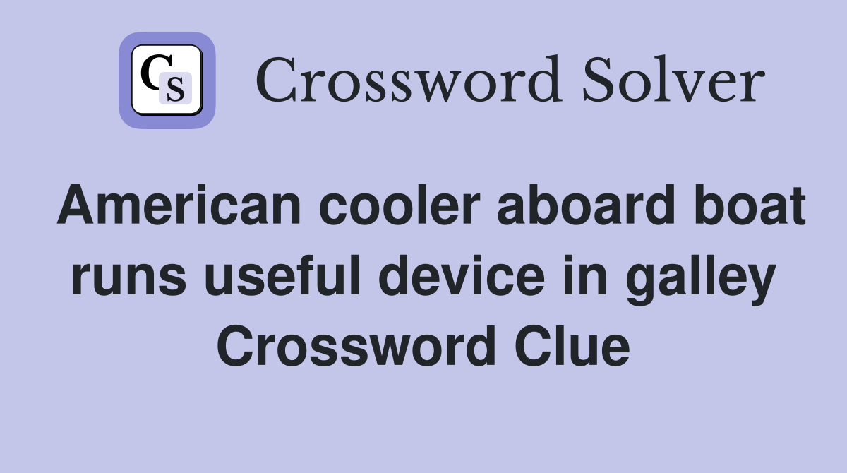 American cooler aboard boat runs useful device in galley Crossword Clue