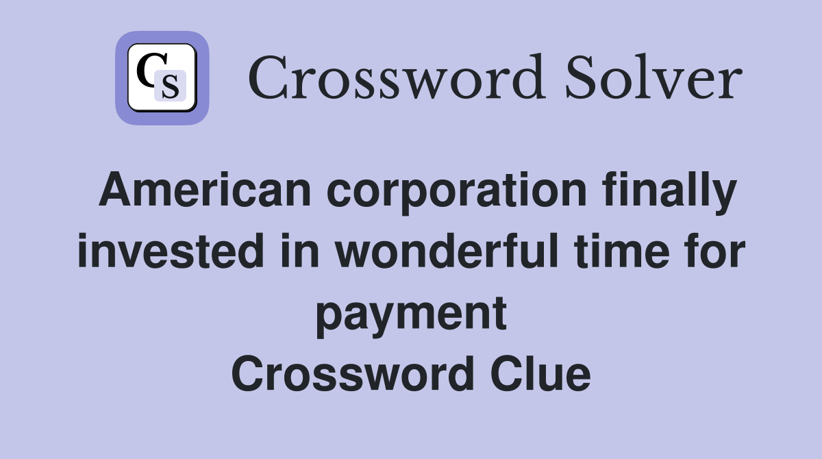 American corporation finally invested in wonderful time for payment Crossword Clue