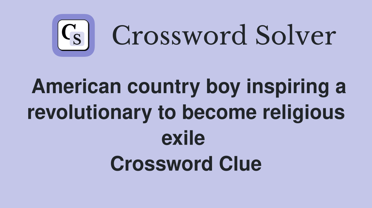American country boy inspiring a revolutionary to become religious exile  Crossword Clue