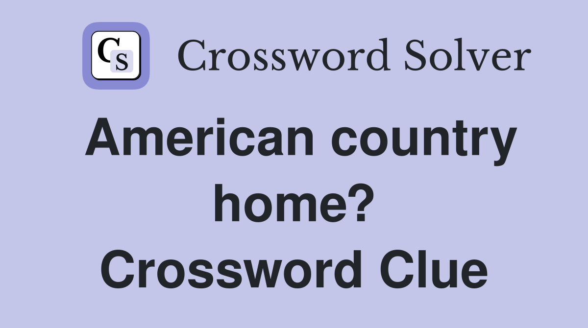 American country home? Crossword Clue