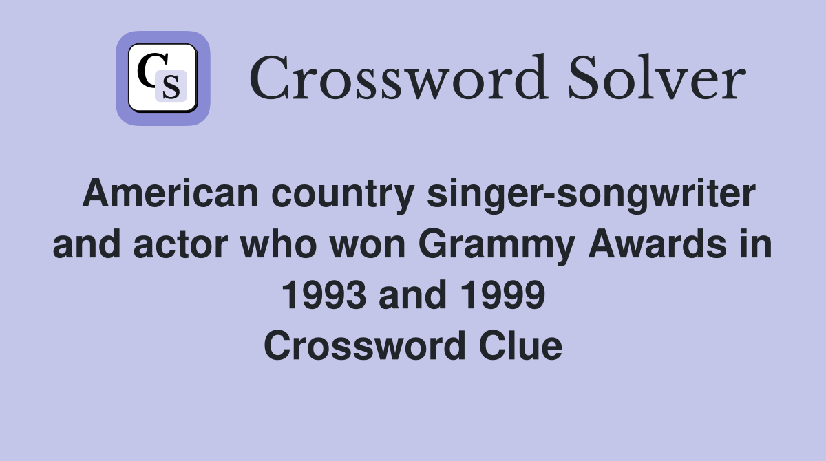 American country singer-songwriter and actor who won Grammy Awards in 1993 and 1999 Crossword Clue