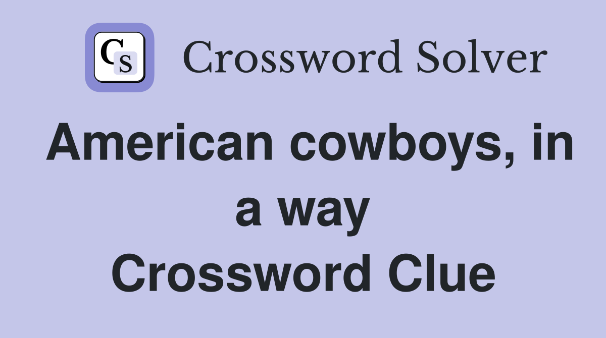 American cowboys, in a way Crossword Clue