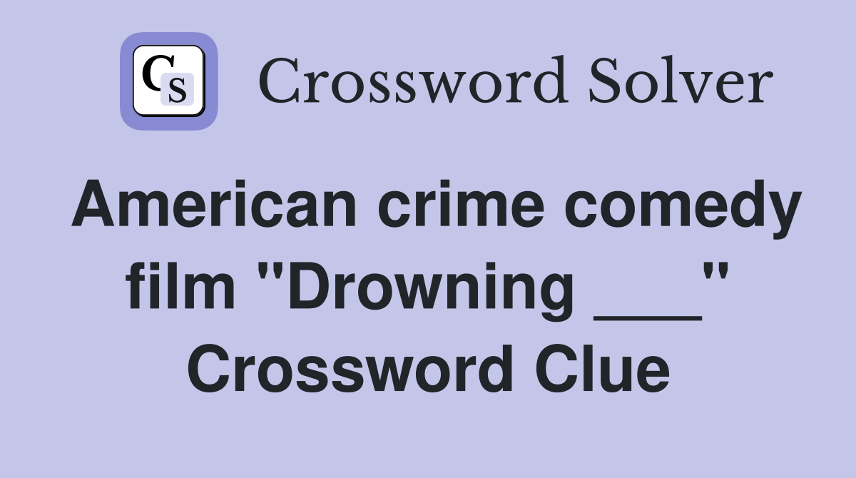 American crime comedy film "Drowning ___" Crossword Clue