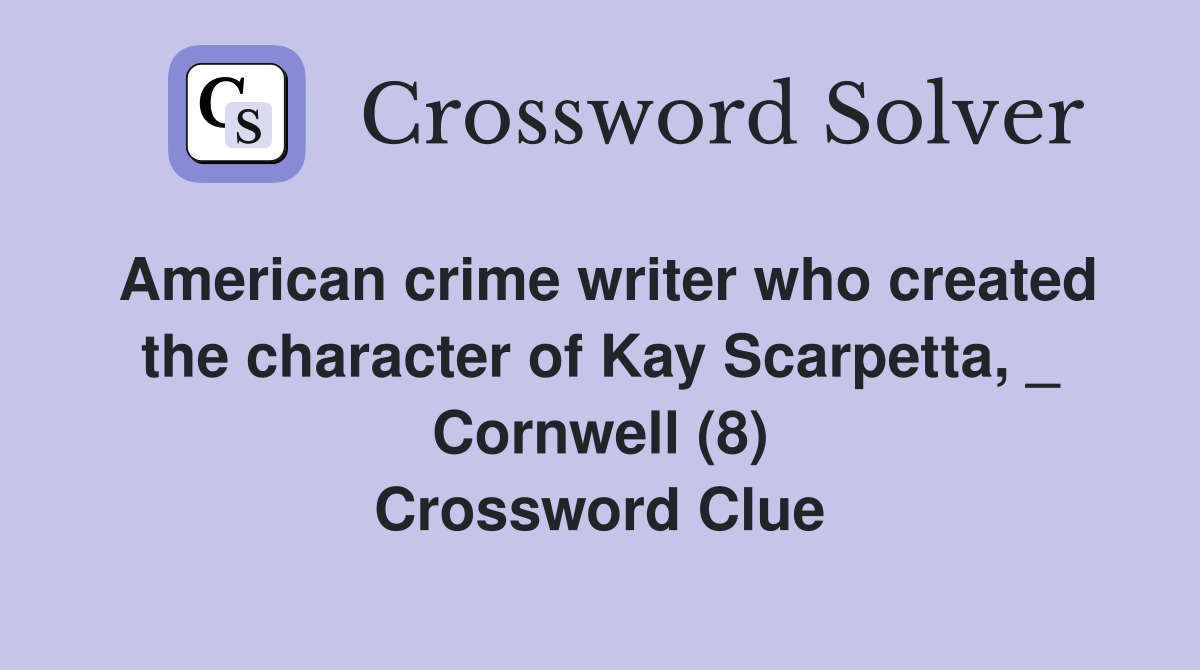 American crime writer who created the character of Kay Scarpetta, _ Cornwell (8) Crossword Clue