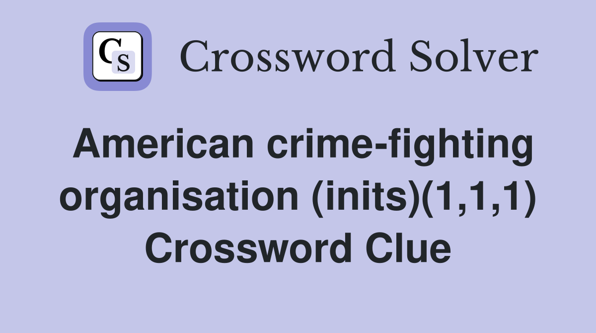 American crime-fighting organisation (inits)(1,1,1) Crossword Clue