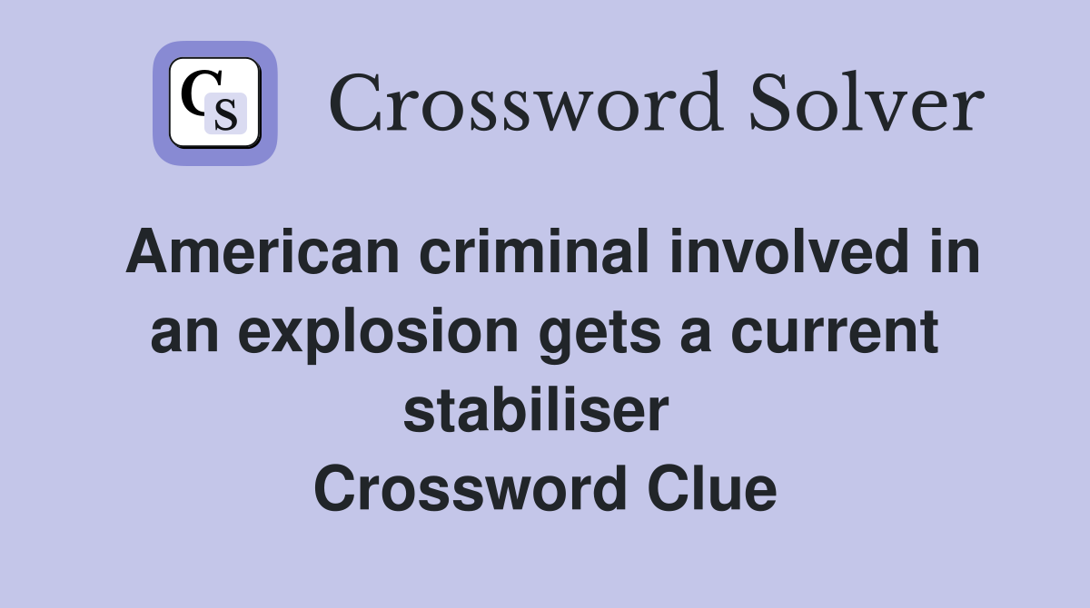 American criminal involved in an explosion gets a current stabiliser  Crossword Clue