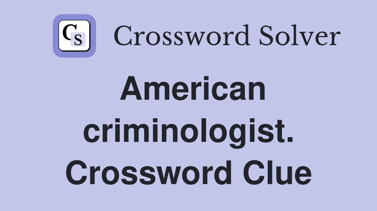 American criminologist. Crossword Clue