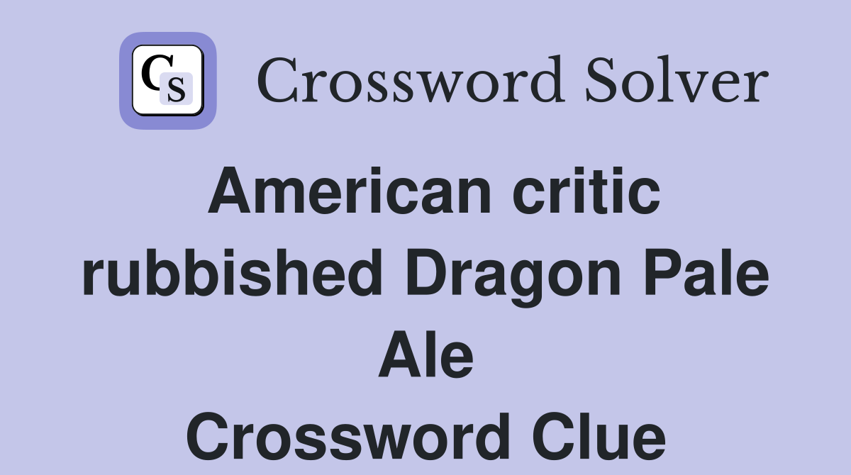 American critic rubbished Dragon Pale Ale Crossword Clue