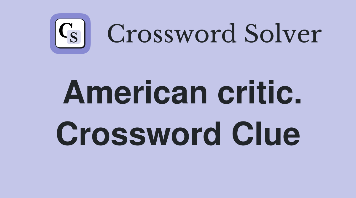 American critic. Crossword Clue