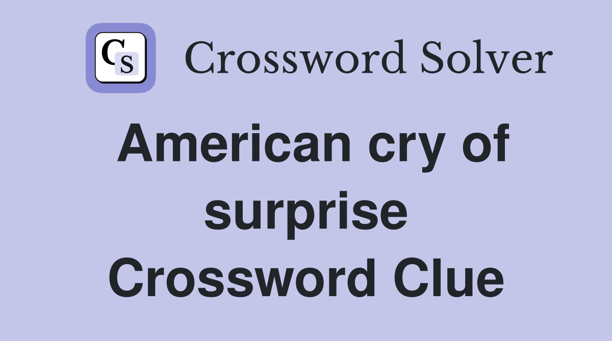 American cry of surprise Crossword Clue