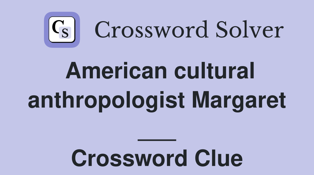 American cultural anthropologist Margaret ___ Crossword Clue