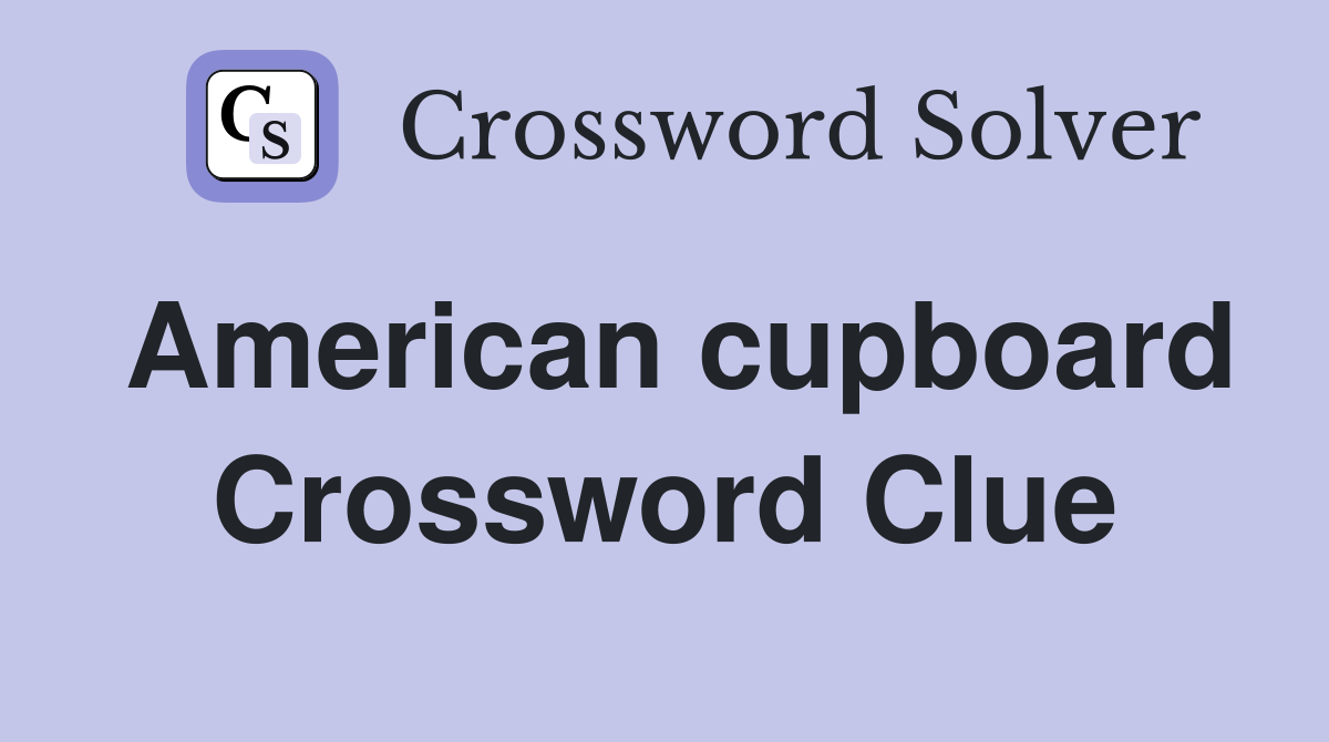 American cupboard Crossword Clue