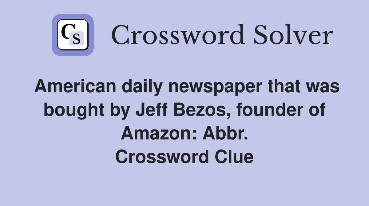 American daily newspaper that was bought by Jeff Bezos, founder of Amazon: Abbr. Crossword Clue