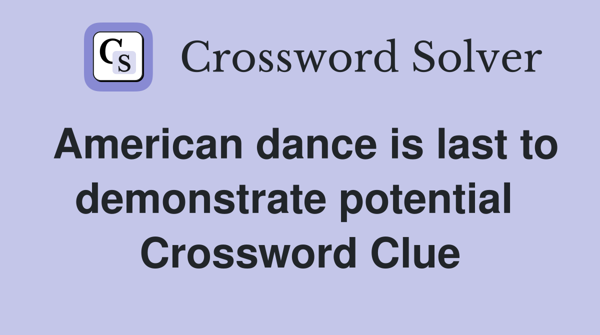 American dance is last to demonstrate potential  Crossword Clue