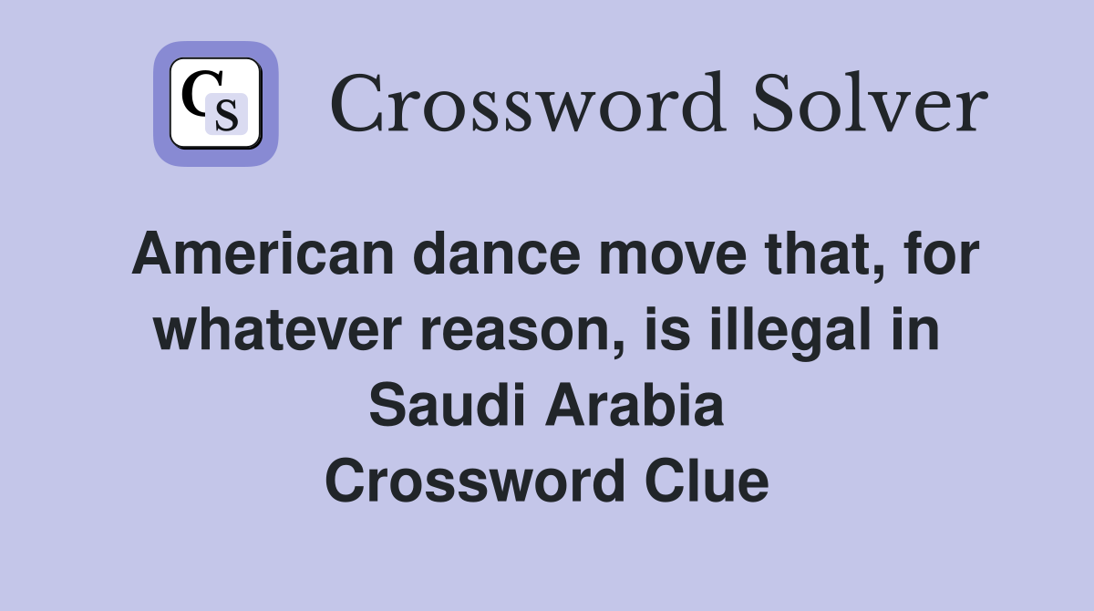 American dance move that, for whatever reason, is illegal in Saudi Arabia Crossword Clue
