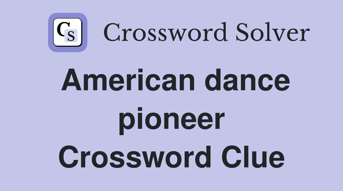 American dance pioneer Crossword Clue
