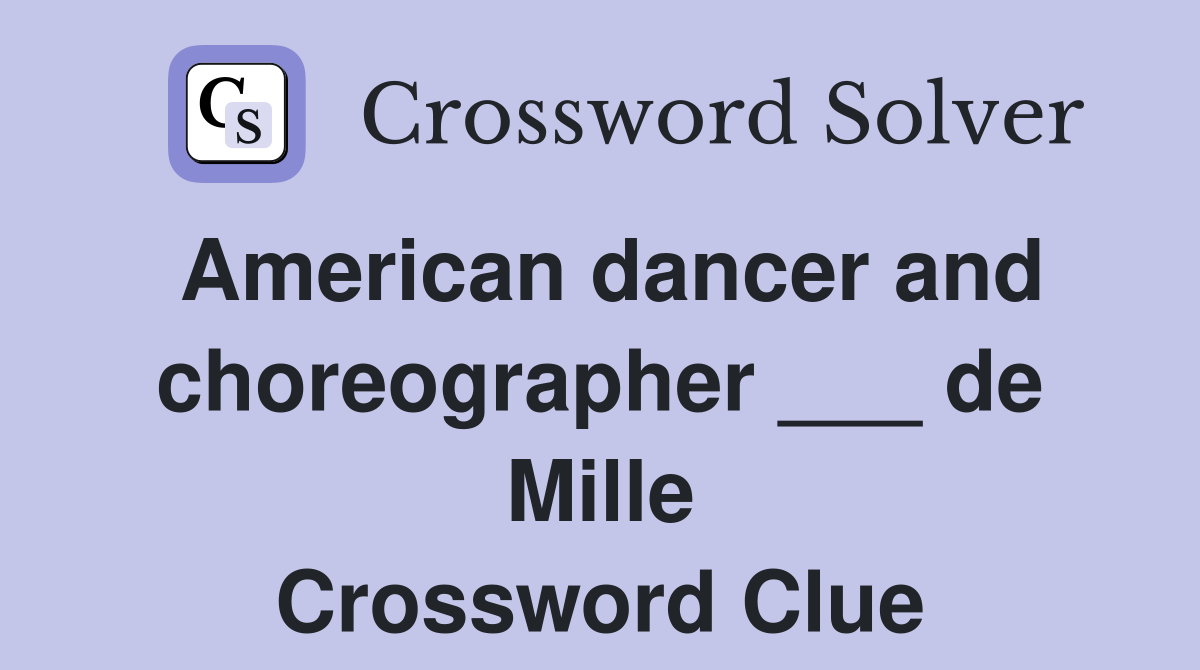 American dancer and choreographer ___ de Mille Crossword Clue