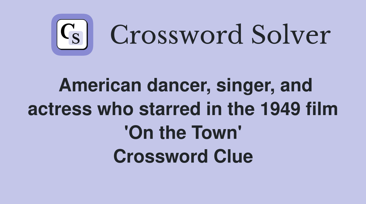 American dancer, singer, and actress who starred in the 1949 film 'On the Town' Crossword Clue