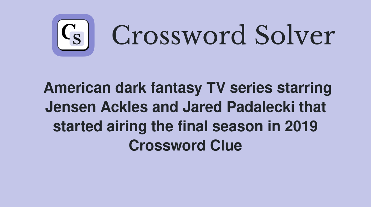 American dark fantasy TV series starring Jensen Ackles and Jared Padalecki that started airing the final season in 2019 Crossword Clue