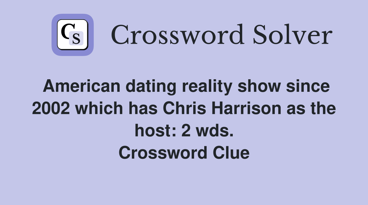 American dating reality show since 2002 which has Chris Harrison as the host: 2 wds. Crossword Clue