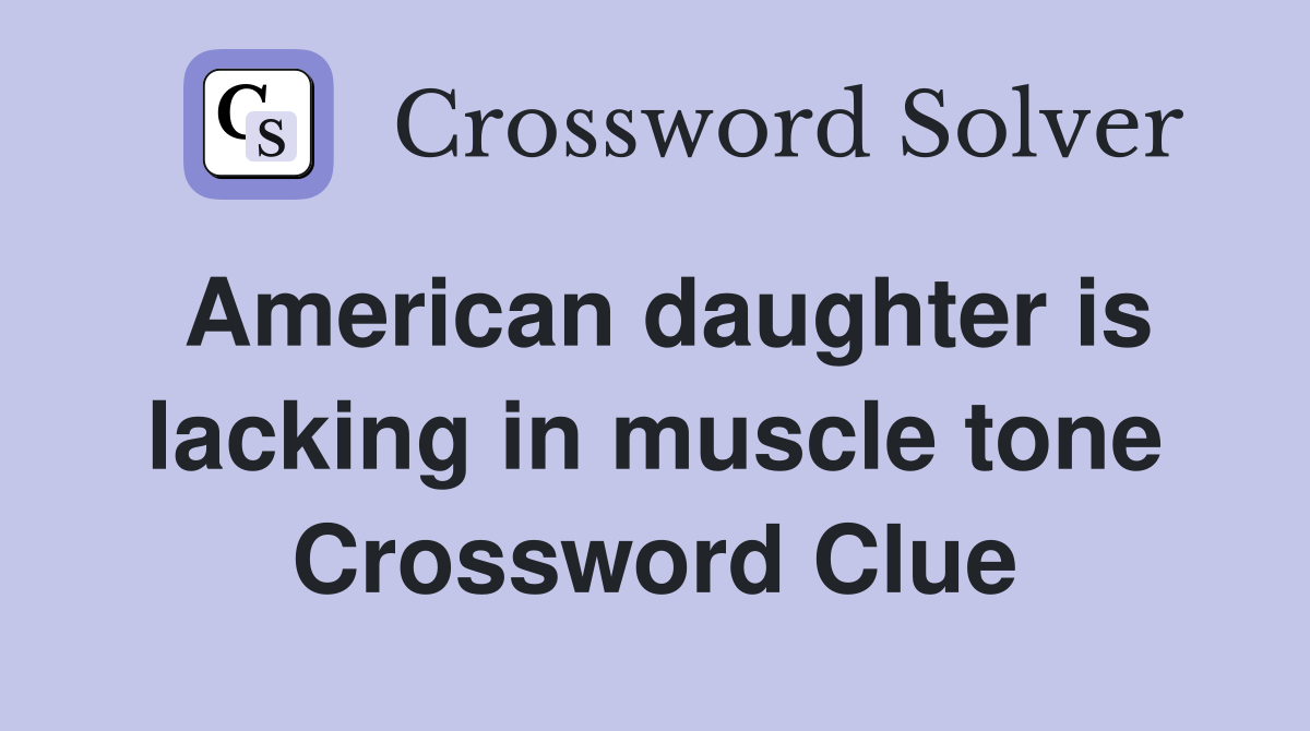 American daughter is lacking in muscle tone Crossword Clue