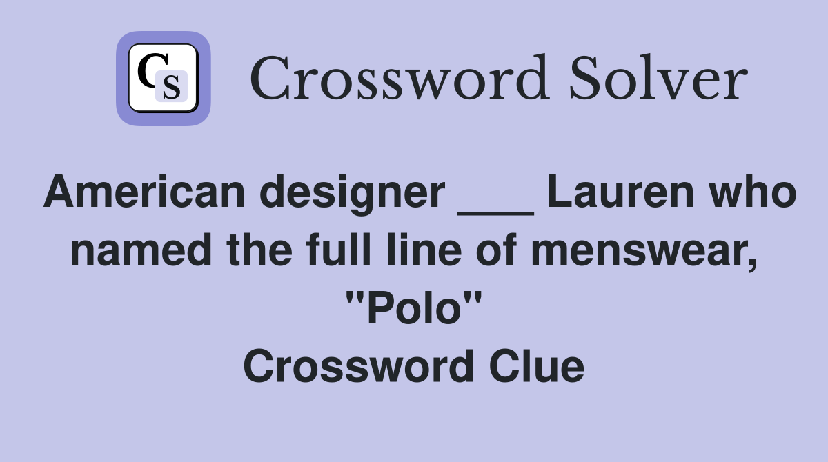 American designer ___ Lauren who named the full line of menswear, "Polo" Crossword Clue
