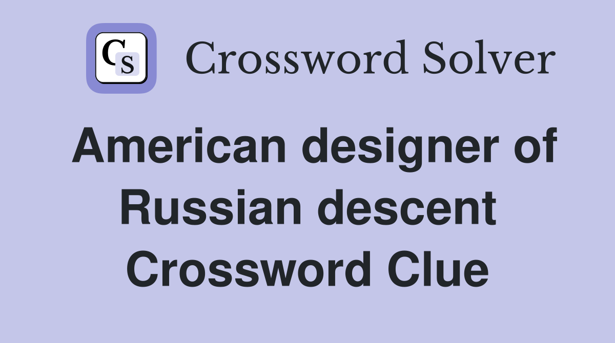 American designer of Russian descent Crossword Clue