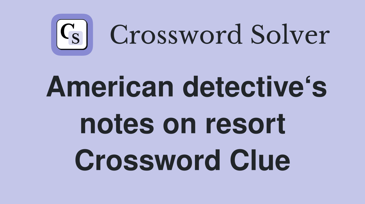 American detective‘s notes on resort Crossword Clue