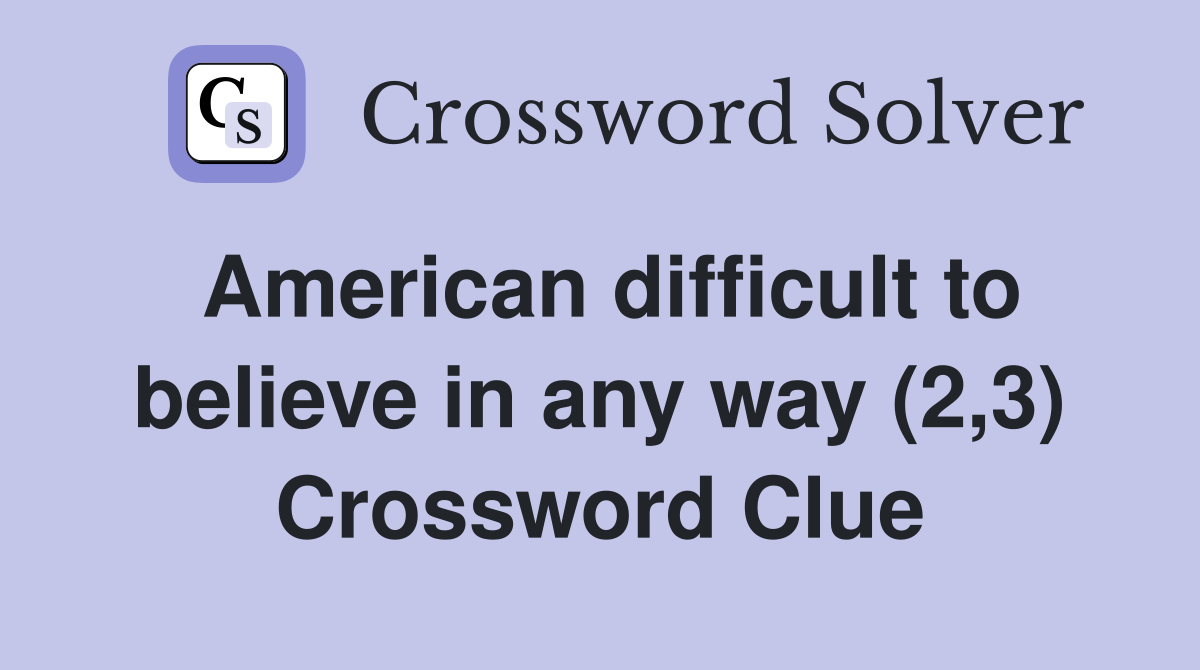 American difficult to believe in any way (2,3) Crossword Clue
