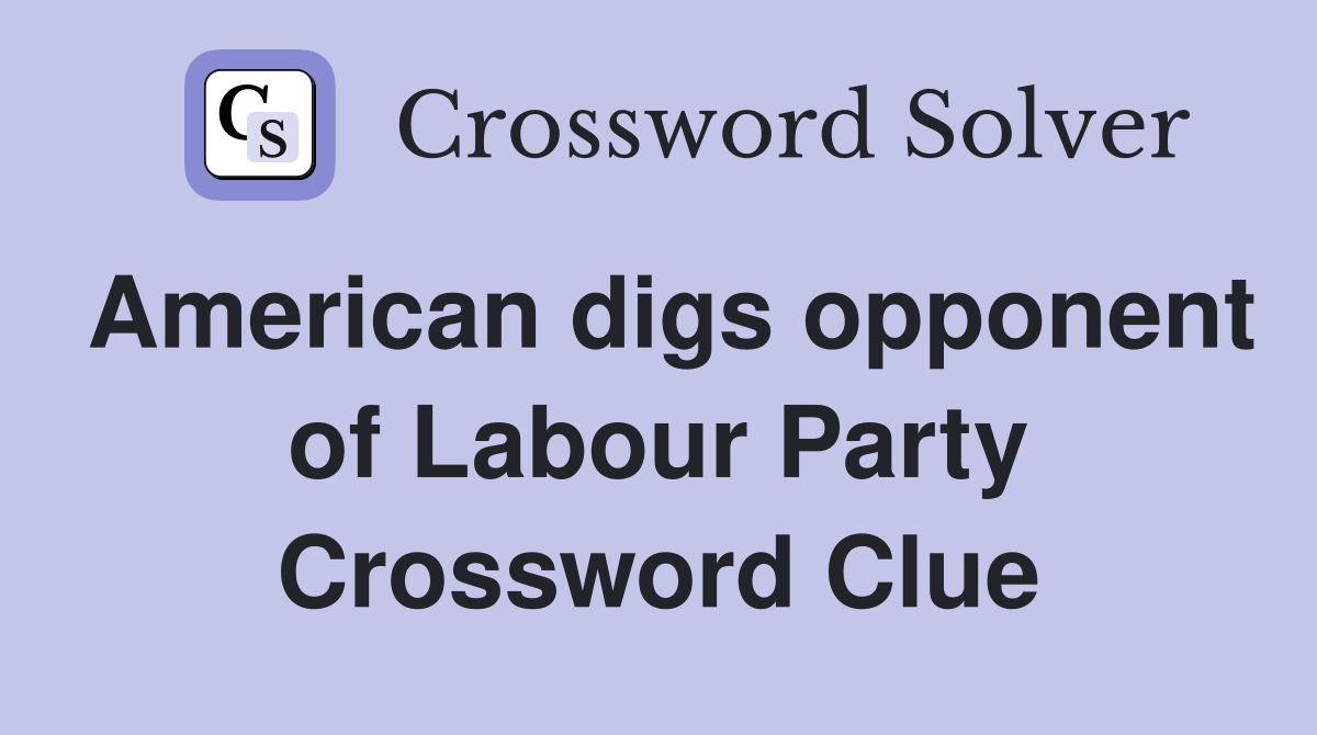 American digs opponent of Labour Party Crossword Clue